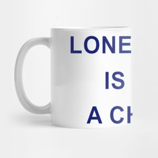 LONELINESS IS NOT A CHOICE Mug